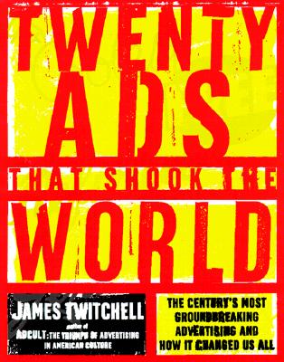 Twenty Ads That Shook the World: The Century's Most Groundbreaking Advertising and How It Changed Us All