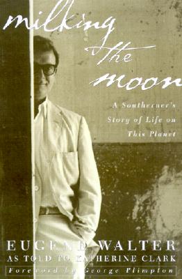 Milking the Moon A Southerner's Story of Life on This Planet