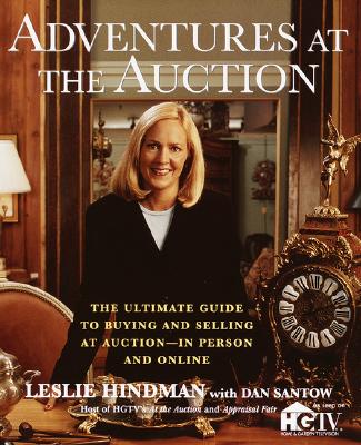 Adventures at the Auction: The Ultimate Guide to Buying and Selling at Auction -- In Person and Online