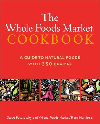 The Whole Foods Market Cookbook: A Guide to Natural Foods with 350 Recipes