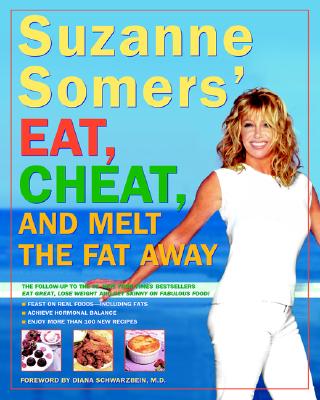 Suzanne Somers' Eat, Cheat, and Melt the Fat Away: *Feast on Real Foods--Including Fats *Achieve Hormonal Balance *Enjoy More Than 100 New Recipes