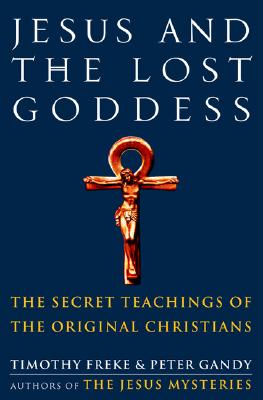 Jesus and the Lost Goddess: The Secret Teachings of the Original Christians
