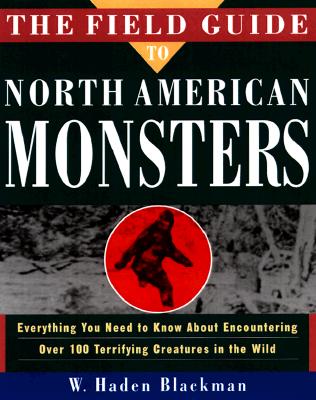 The Field Guide to North American Monsters: Everything You Need to Know About Encountering Over 100 Terrifying Creatures in the Wild