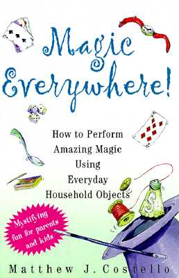 MAGIC EVERYWHERE! HOW TO PERFORM AMAZING MAGIC USING EVERYDAY HOUSEHOLD OBJECTS