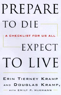 Living with the End in Mind; A Practical Checklist for Living Life to the Fullest by Embracing Your Mortality