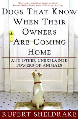 Image for Dogs That Know When Their Owners Are Coming Home: And Other Unexplained Powers of Animals