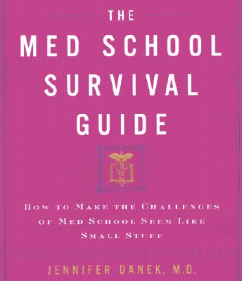 The Med School Survival Guide : How to Make the Challenges of Med School Seem Like Small Stuff