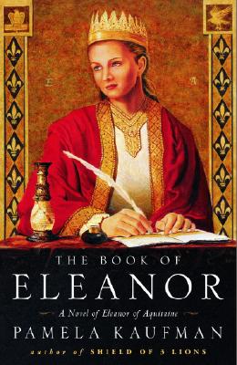 The Book of Eleanor: A Novel of Eleanor of Aquitaine, Kaufman, Pamela The Book of Eleanor: A Novel of Eleanor of Aquitaine, Kaufman, Pamela