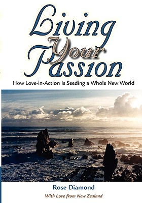 Living Your Passion: How Love-in-action Is Seeding a Whole New World