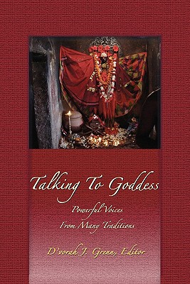 Talking to Goddess: Powerful Voices From many Traditions [Blessings, Invocations, Prayers, Chants, Oriki and Discussions with Spirit]