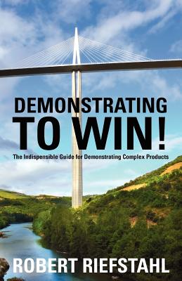 Demonstrating To Win!: The Indispensable Guide for Demonstrating Complex Products