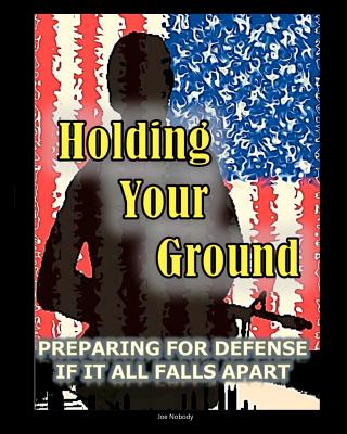 Holding Your Ground Preparing for Defense if it all Falls Apart