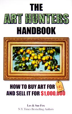 The Art Hunters Handbook: How To Buy Art For $5 And Sell It For $1,000,000