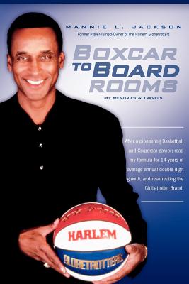 Image for Boxcar to Boardrooms: My formula for 14 years of average annual double digit growth, restoring The Harlem Globetrotters, and changing business perceptions along the way. (Volume 1)
