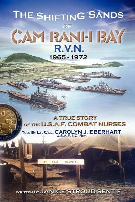 The Shifting Sands Of Cam Ranh Bay: R.V.N. 1965-1972 A True Story Of The U.S. Air Force Combat Nurses