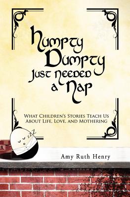 Humpty Dumpty Just Needed a Nap: What Children's Stories Teach Us About Life, Love, and Mothering