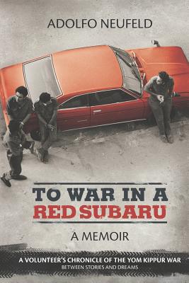 To War in a Red Subaru: A Memoir (A Volunteer's Chronicle of the Yom Kippur War Between Stories and Dreams)
