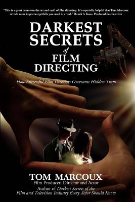 Darkest Secrets of Film Directing: How Successful Film Directors Overcome Hidden Traps (Darkest Secrets by Tom Marcoux) (Volume 5) Image for Darkest Secrets of Film Directing: How Successful Film Directors Overcome Hidden Traps (Darkest Secrets by Tom Marcoux) (Volume 5)