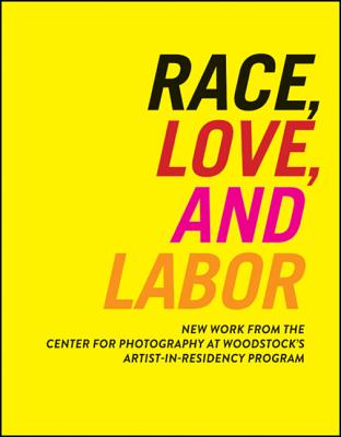 Race, Love, and Labor: New Work from The Center for Photography at Woodstock's Artist-in-Residency Program (Samuel Dorsky Museum of Art)