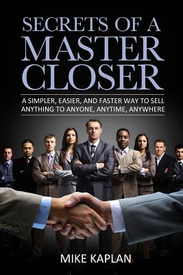 Secrets Of A Master Closer: A Simpler, Easier, And