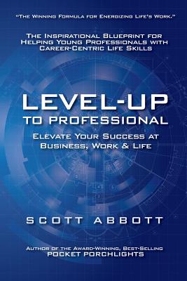 Level-UP to Professional: Elevate Your Success at Business, Work & Life: The Inspirational Blueprint for Helping Young Professionals with Career-Centric Life Skills