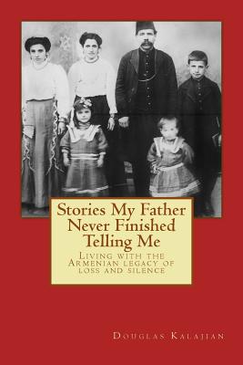 Stories My Father Never Finished Telling Me: Living with the Armenian legacy of loss and silence Image for Stories My Father Never Finished Telling Me: Living with the Armenian legacy of loss and silence