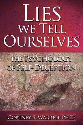 Lies We Tell Ourselves: The Psychology of Self-Deception Image for Lies We Tell Ourselves: The Psychology of Self-Deception