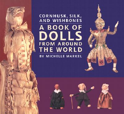 Cornhusk, Silk, and Wishbones : A Book of Dolls From Around the World