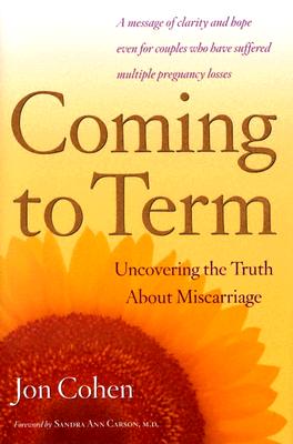 Coming To Term : Uncovering the Truth About Miscarriage
