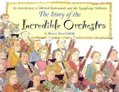 Story of the Incredible Orchestra: An Introduction to Musical Instruments and the Symphony Orchestra