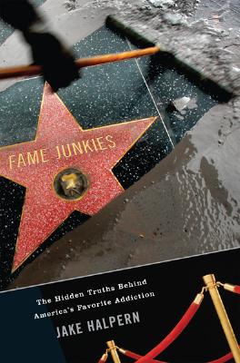 Fame Junkies: The Hidden Truths Behind America's Favorite Addiction