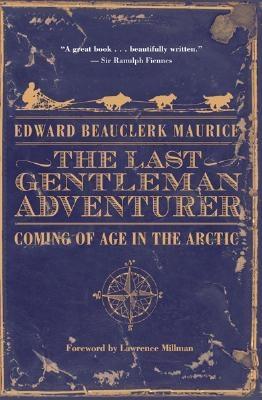 LAST GENTLEMAN ADVENTURER: COMING OF AGE IN THE ARCTIC