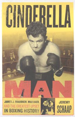 Cinderella Man: James J. Braddock, Max Baer, And The Greatest Upset In Boxing History