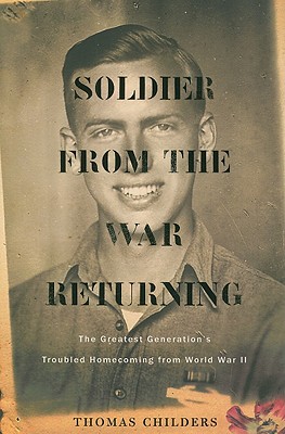 Soldier from the War Returning: The Greatest Generation's Troubled ...