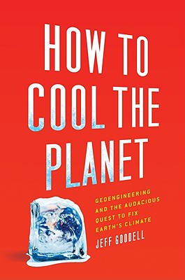 How to Cool the Planet: Geoengineering and the Audacious Quest to Fix Earth's Climate