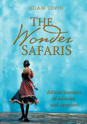 The Wonder Safaris; African journeys of miracles and surprises
