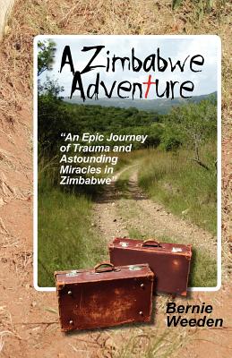 Image for An Epic Journey of Trauma & Astounding Miracles in Zimbabwe An Epic Journey of Trauma & Astounding Miracles in Zimbabwe