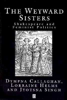 THE WEYWARD SISTERS: SHAKESPEARE AND FEMINIST POLITICS