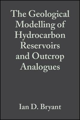 The Geological Modelling of Hydrocarbon Reservoirs and Outcrop Analogues (International Association Of Sedimentologists)