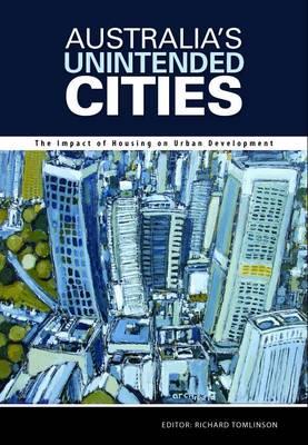 Australias Unintended Cities: The Impact of Housing on Urban Development