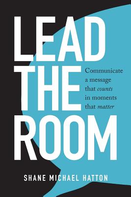 Lead the Room: Communicate a message that counts in moments that matter