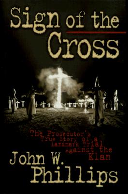 Sign of the Cross: The Prosecutor's True Story of a Landmark Trial Against the Klan