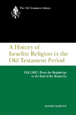 History of Israelite Religion in the Old Testament Period, Volume I: From the Beginnings to the End of the Monarchy