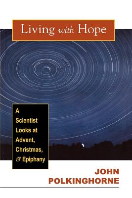 Living with Hope: A Scientist Looks at Advent, Christmas, & Epiphany