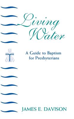 The Living Water: A Guide to Baptism for Presbyterians (Daily Study Bible)