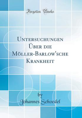 Untersuchungen ber die Mller-Barlow'sche Krankheit (Classic Reprint) [Hardcover] Schoedel, Johannes