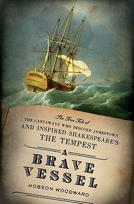 A Brave Vessel The True Tale of the Castaways Who Rescued Jamestown and Inspired Shakespeare'sthe Tempest
