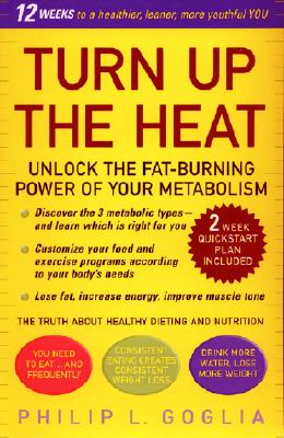 Turn Up the Heat: Unlock the Fat-Burning Power of Your Metabolism Goglia, Philip L.
