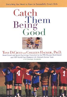 Catch Them Being Good: Everything You Need to Know to Successfully Coach Girls