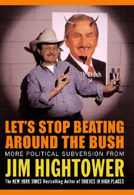 Let's Stop Beating Around The Bush: Political Subversion from Jim Hightower (Inscribed)